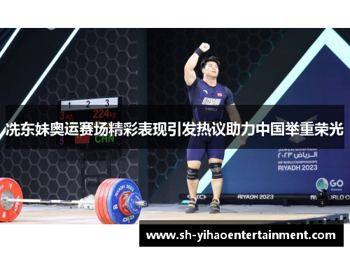 冼东妹奥运赛场精彩表现引发热议助力中国举重荣光